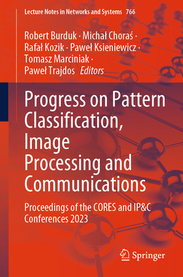 Progress on Pattern Classification, Image Processing and Communications: Proceedings of the CORES and IP&C Conferences 2023 - Burduk, Robert (Editor), and Choras, Michal (Editor), and Kozik, Rafal (Editor)