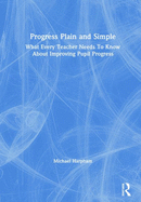 Progress Plain and Simple: What Every Teacher Needs to Know about Improving Pupil Progress