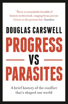 Progress Vs Parasites: A Brief History of the Conflict that's Shaped our World - Carswell, Douglas