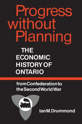 Progress Without Planning: The Economic History of Toronto from Confederation to the Second World War - Drummond, Ian