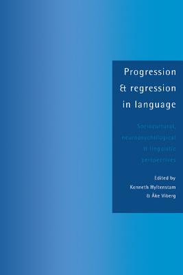 Progression and Regression in Language: Sociocultural, Neuropsychological and Linguistic Perspectives - Hyltenstam, Kenneth (Editor), and Viberg, Ake (Editor)