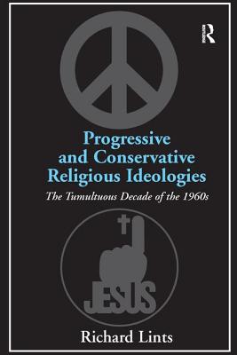 Progressive and Conservative Religious Ideologies: The Tumultuous Decade of the 1960s - Lints, Richard