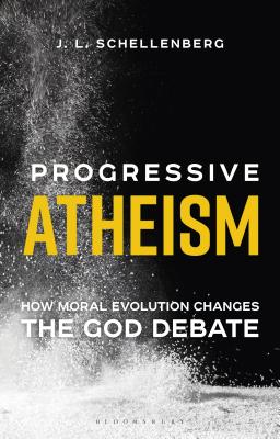 Progressive Atheism: How Moral Evolution Changes the God Debate - Schellenberg, J L