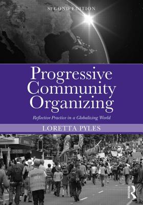 Progressive Community Organizing: Reflective Practice in a Globalizing World - Pyles, Loretta