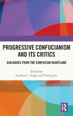 Progressive Confucianism and Its Critics: Dialogues from the Confucian Heartland - Angle, Stephen C (Editor), and Jin, Yutang (Editor)