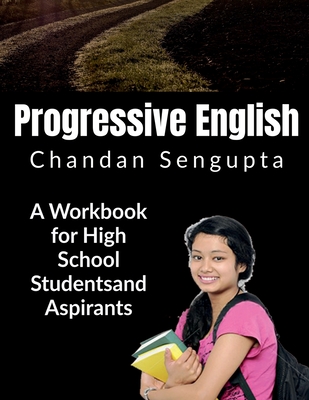 Progressive English: A Workbook for High School Students and Aspirants - Chandan SenGupta