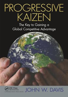 Progressive Kaizen:: The Key to Gaining a Global Competitive Advantage - Davis, John W