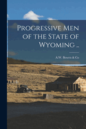 Progressive Men of the State of Wyoming ..