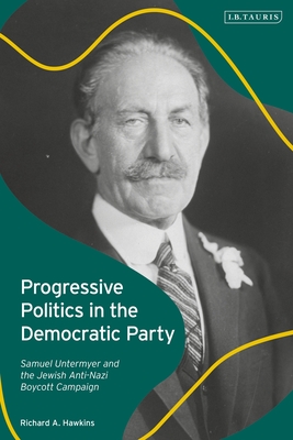 Progressive Politics in the Democratic Party: Samuel Untermyer and the Jewish Anti-Nazi Boycott Campaign - Hawkins, Richard A.