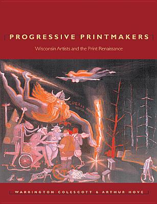 Progressive Printmakers: Wisc Artists and the Print Renaissance - Colescott, Warrington, and Murtaugh, Daniel (Editor)