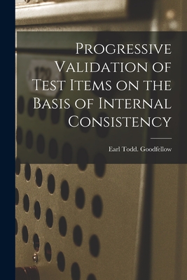Progressive Validation of Test Items on the Basis of Internal Consistency - Goodfellow, Earl Todd