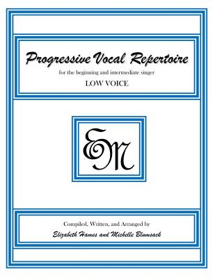 Progressive Vocal Repertoire (Low Voice): for the beginning and intermediate singer - Hames, Elizabeth Irene, and Blumsack, Michelle Anne, and Publishing, Em Music