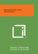 Prohibition and Prosperity - Crowther, Samuel, and Schuler, Loring a (Introduction by)