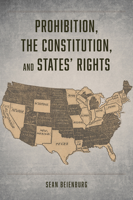Prohibition, the Constitution, and States' Rights - Beienburg, Sean