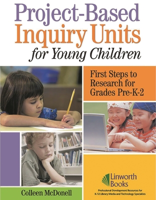 Project-Based Inquiry Units for Young Children: First Steps to Research for Grades Pre-K-2 - Macdonell, Colleen