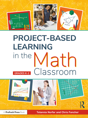 Project-Based Learning in the Math Classroom: Grades K-2 - Norfar, Telannia, and Fancher, Chris