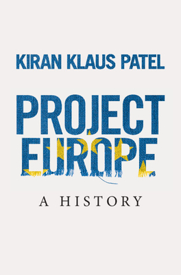 Project Europe: A History - Patel, Kiran Klaus