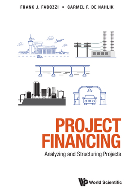 Project Financing: Analyzing and Structuring Projects - de Nahlik, Carmel, and Fabozzi, Frank J