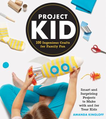 Project Kid: 100 Ingenious Crafts for Family Fun - Kingloff, Amanda