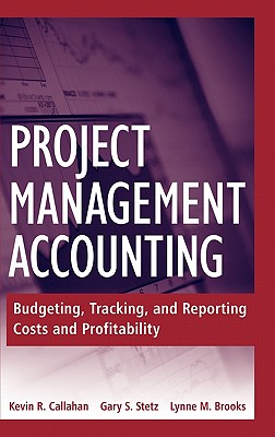 Project Management Accounting: Budgeting, Tracking, and Reporting Costs and Profitability - Callahan, Kevin R, Pmp, and Stetz, Gary S, and Brooks, Lynn M
