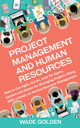 Project Management and Human Resources: How to Use Agile, Scrum, Lean Six Sigma, Kanban and Kaizen for Managing Projects Along with a Guide on Human Resource Management