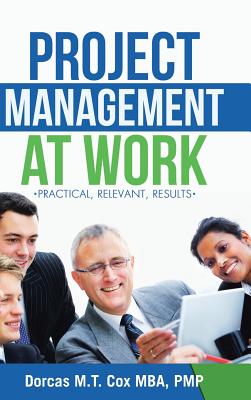 Project Management at Work: Practical, Relevant Results - Cox Mba Pmp, Dorcas M T