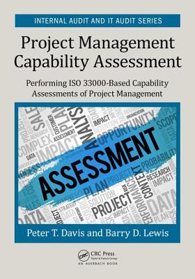 Project Management Capability Assessment: Performing ISO 33000-Based Capability Assessments of Project Management - Davis, Peter T., and Lewis, Barry D.