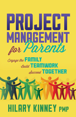 Project Management for Parents: Engage the Family, Build Teamwork, Succeed Together - Kinney, Hilary, Pmp