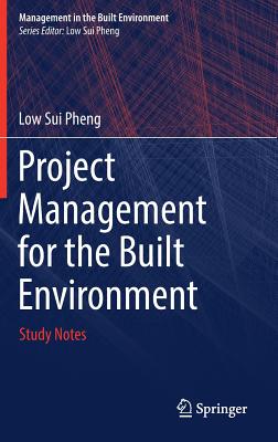 Project Management for the Built Environment: Study Notes - Pheng, Low Sui