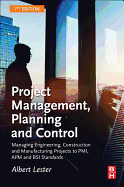 Project Management, Planning and Control: Managing Engineering, Construction and Manufacturing Projects to PMI, APM and BSI Standards