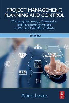 Project Management, Planning and Control: Managing Engineering, Construction and Manufacturing Projects to Pmi, APM and BSI Standards - Lester, Albert