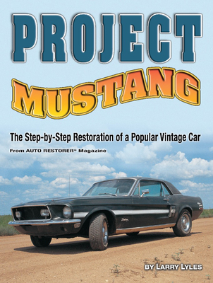 Project Mustang: The Step-By-Step Restoration of a Popular Vintage Car - Lyles, Larry