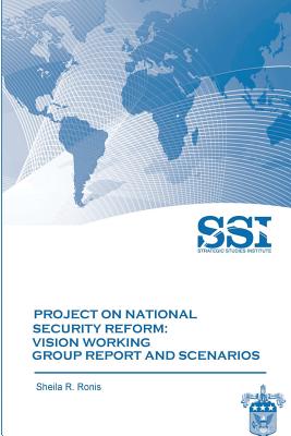 Project on National Security Reform - Vision Working Group Report and Scenarios - Institute, Strategic Studies, and Ronis, Sheila R