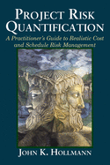 Project Risk Quantification: A Practitioner's Guide to Realistic Cost and Schedule Risk Management