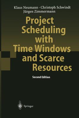 Project Scheduling with Time Windows and Scarce Resources: Temporal and Resource-Constrained Project Scheduling with Regular and Nonregular Objective Functions - Neumann, Klaus, and Schwindt, Christoph, and Zimmermann, Jrgen
