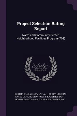Project Selection Rating Report: North end Community Center: Neighborhood Facilities Program (703) - Authority, Boston Redevelopment, and Boston Parks Dept (Creator), and Boston Public Facilities Dept (Creator)