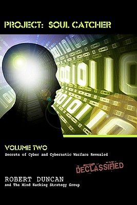 Project: Soul Catcher: Secrets of Cyber and Cybernetic Warfare Revealed - Duncan, Robert