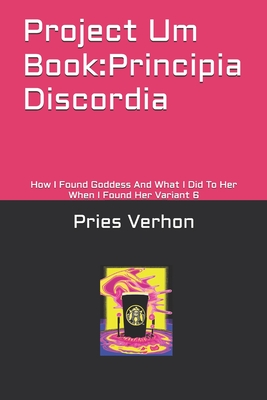 Project Um Book: Principia Discordia: How I Found Goddess And What I Did To Her When I Found Her Variant 6 - Verhon, Pries