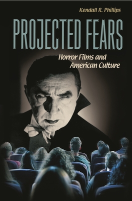 Projected Fears: Horror Films and American Culture - Phillips, Kendall R