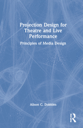 Projection Design for Theatre and Live Performance: Principles of Media Design