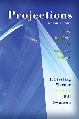 Projections: Brief Readings on American Culture - Warner, J Sterling, and Swanson, William, and Swanson, Bill