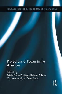 Projections of Power in the Americas - Clausen, Helene Balslev (Editor), and Bjerre-Poulsen, Niels (Editor), and Gustafsson, Jan (Editor)