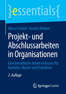 Projekt- Und Abschlussarbeiten in Organisationen: Eine Betriebliche Arbeit Verfassen Fr Bachelor, Master Und Praktikum