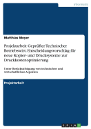 Projektarbeit Gepr?fter Technischer Betriebswirt: Entscheidungsvorschlag f?r neue Kopier- und Drucksysteme zur Druckkostenoptimierung: Unter Ber?cksichtigung von technischen und wirtschaftlichen Aspekten