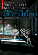 Projektfeld Ausstellung / Project Scope: Exhibition Design: Eine Typologie fr Ausstellungsgestalter, Architekten und Museologen. A Typology for Architects, Designers and Museum Professionals