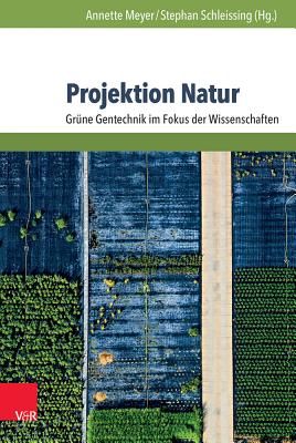 Projektion Natur: Grune Gentechnik Im Fokus Der Wissenschaften - Meyer, Annette (Editor), and Schleissing, Stephan (Editor)