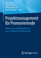 Projektmanagement f?r Promovierende: Werkzeuge und Methoden f?r eine erfolgreiche Doktorarbeit