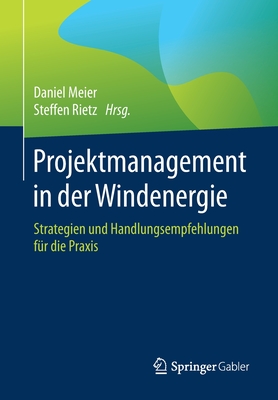 Projektmanagement in Der Windenergie: Strategien Und Handlungsempfehlungen Fr Die PRAXIS - Meier, Daniel (Editor), and Rietz, Steffen (Editor)