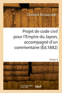 Projet de Code Civil Pour l'Empire Du Japon, Accompagn? d'Un Commentaire. Tome 3