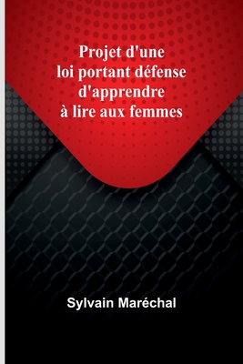 Projet D'Une Loi Portant Defense D'Apprendre a Lire Aux Femmes - Mar?chal, Sylvain